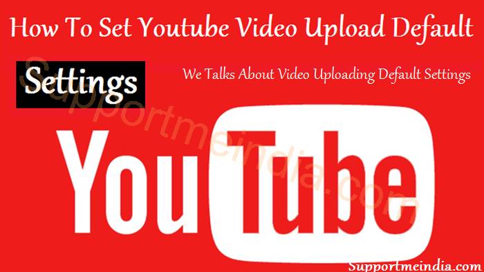 How To Set Youtube Video Upload Default Settings