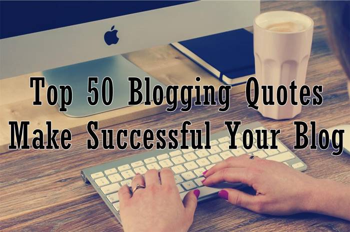 Top 50 Blogging Quotes Make Successful Your Blog