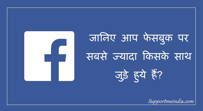 Janiye aap facebook par sabse jyada kisse jude huye hai